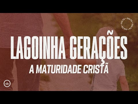 A maturidade cristã | LAGOINHA GERAÇÕES | 23/02/2020
