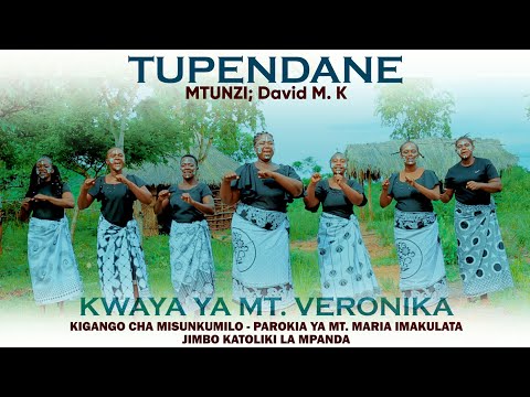 TUPENDANE Na. DAVID M.K // KWAYA YA MT. VERONIKA //KIGANGO CHA MISUNKUMILO _MPANDA