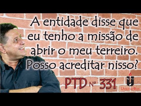 PTD nº 331 - A entidade disse que tenho a missão de abrir o meu terreiro.