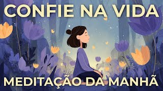 MEDITAÇÃO DA MANHÃ: CONFIE NA VIDA