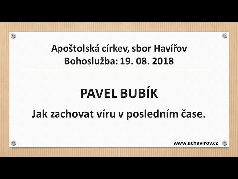 19.08.2018 Pavel Bubík - Jak zachovat víru v posledním čase