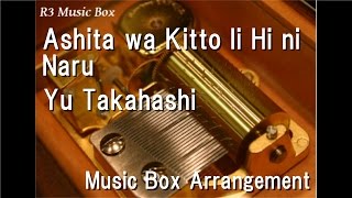 Ashita wa Kitto Ii Hi ni Naru/Yu Takahashi [Music Box]