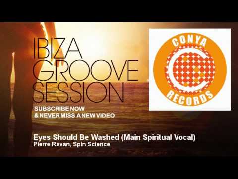 Pierre Ravan, Spin Science - Eyes Should Be Washed - Main Spiritual Vocal - IbizaGrooveSession