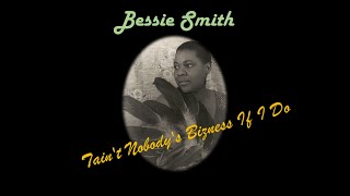 'Tain't Nobody's Bizness If I Do' - Bessie Smith
