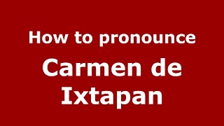 How to pronounce Carmen De Ixtapan