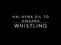 Hai Apna Dil To Awaara Whistling