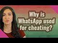 Why Is WhatsApp Used For Cheating