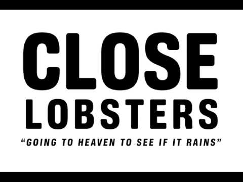 Close Lobsters - Going to Heaven to See If It Rains