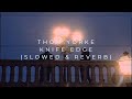 Thom Yorke - Knife Edge (Slowed + Reverb)