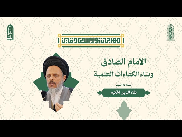 الإمام الصادق وبناء الكفاءات العلمية | السيد علاء الدين الحكيم