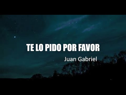 TE LO PIDO POR FAVOR - Juan Gabriel (Letra)