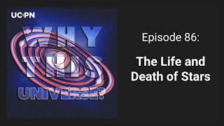 86 - The Life And Death of Stars | Why This Universe Podcast