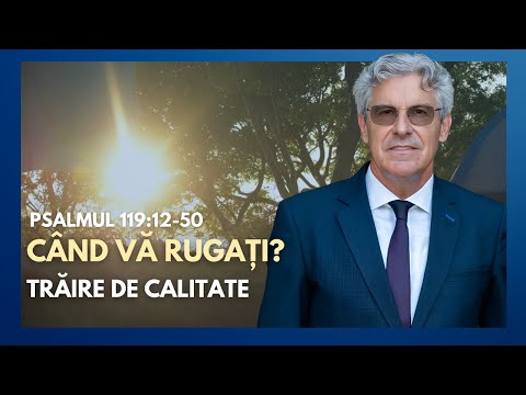 Ep.94 - Când vă rugați? Trăire de calitate // Psalmul 119:12-50 | cu pastorul Petrică Huțuțui