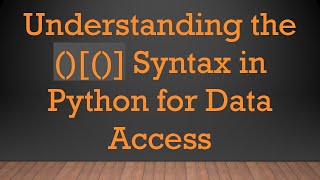 Download the video "Understanding the ()[()] Syntax in Python for Data Access"