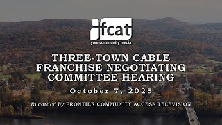 Three-Town Cable Franchise Negotiating Committee Hearing  -  October 7, 2025