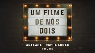 Analaga, Rapha Lucas - Um Filme de Nós Dois (#bydb)