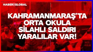 SON DAKİKA I Kahramanmaraş'ta Orta Okula Silahlı Saldırı! Yaralılar Var!