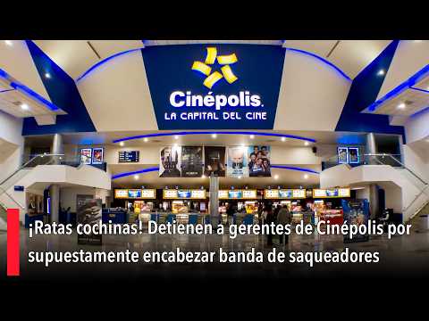 ¡Ratas cochinas! Detienen a gerentes de Cinépolis por supuestamente encabezar banda de saqueadores