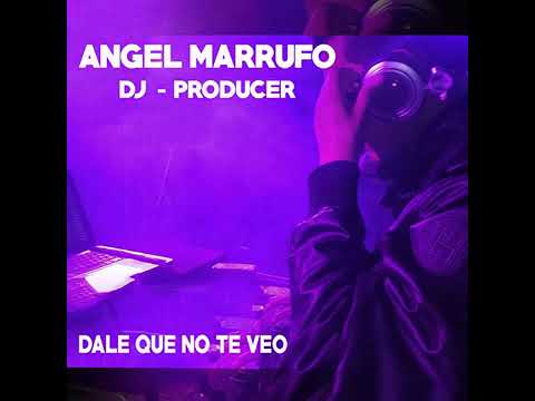 DALE QUE NO TE VEO (DJ PRODUCER ANGEL MARRUFO) ORIGINAL MIX (ELECTRO DJ)