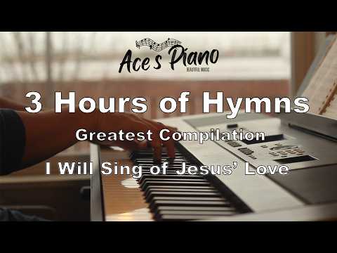 3 Hours of Hymns (I Will Sing of Jesus' Love) - Piano hymn songs with lyrics for 3 hours