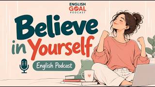 Stop Doubting Yourself! Believe in Yourself | English Goal Podcast