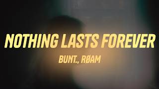BUNT., RØAM - Nothing Lasts Forever (Lyrics)