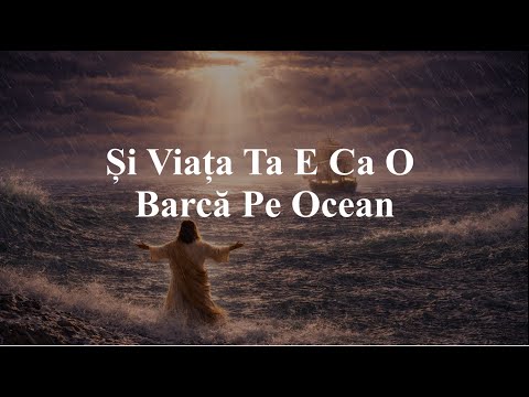 Și Viața Ta E Ca O Barcă Pe Ocean - Cântec Divin