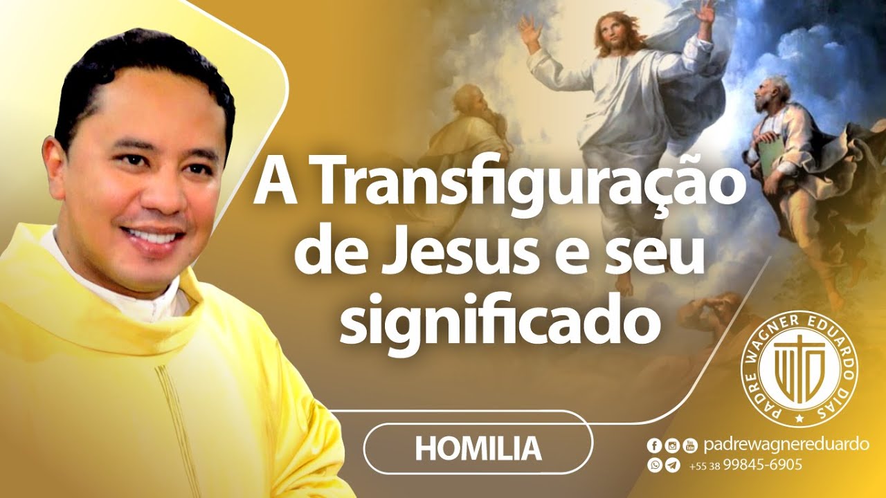 Homilia - A Transfiguração de Jesus e seu significado - Padre Wagner Eduardo Dias