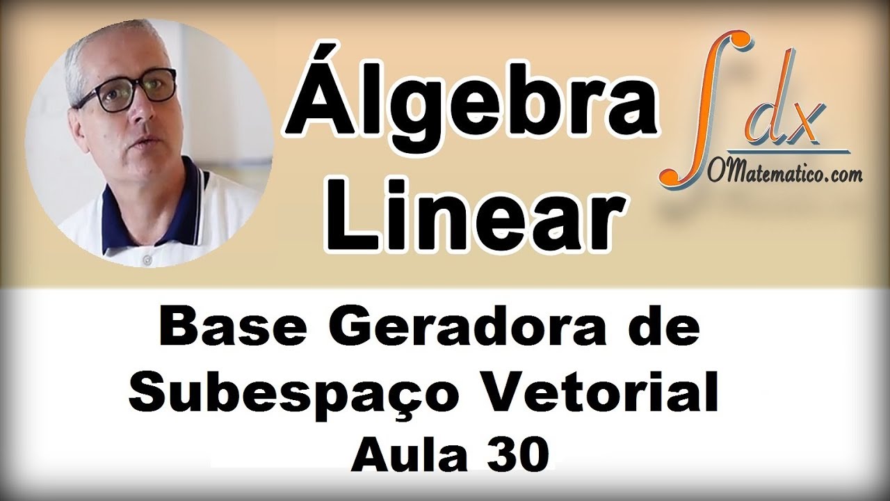 GRINGS - Álgebra Linear - Base de um Espaço Vetorial - Aula 30
