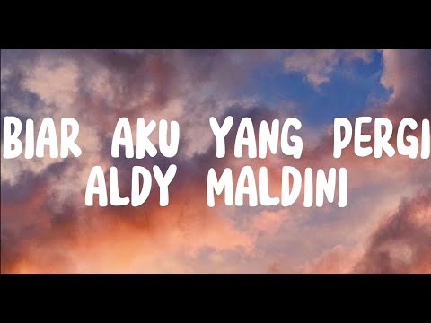 BIAR AKU YANG PERGI - ALDI MALDINI (LIRIK)