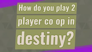 How do you play 2 player co op in destiny?