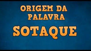 Origem da Palavra Sotaque