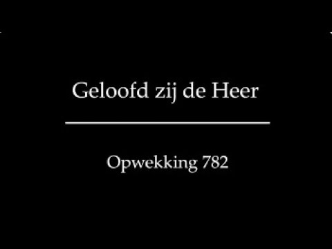 Opwekking 782 - Geloofd zij de Heer