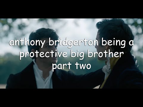 anthony bridgerton being a protective big brother part two