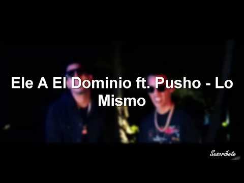 LO MISMO Ele A El Dominio ft. Pusho | LETRA