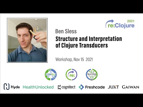 re:Clojure 2021 workshop: Structure and Interpretation of Clojure Transducers by Ben Sless