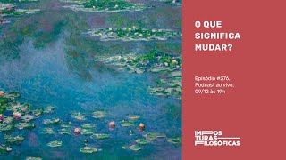 O que significa mudar? | Imposturas Filosóficas