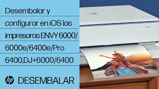 Cómo desembalar y configurar en dispositivos iOS las impresoras HP ENVY 6000/6000e/6400e/Pro 6400, DJ+ 6000/6400