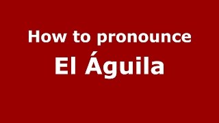 How to pronounce El águila