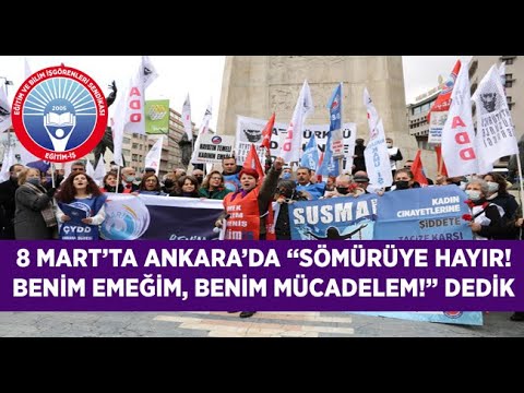 8 MART’TA ANKARA’DA “SÖMÜRÜYE HAYIR! BENİM EMEĞİM, BENİM MÜCADELEM!” DEDİK | EĞİTİM İŞ