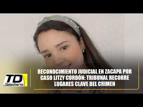 Reconocimiento judicial en Zacapa por caso Litzy Cordón: tribunal recorre lugares clave del crimen