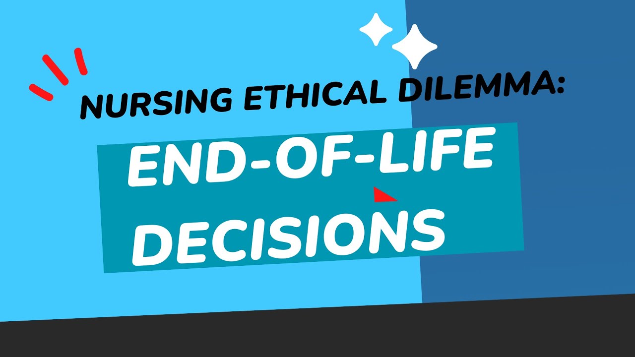 Ethical Dilemma in Nursing: End of Life Decisions