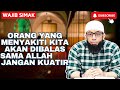 ORANG YANG MENYAKITI KITA DZOLIM KEPADA KITA NISCAYA AKAN DIBERIKAN AZAB SANGAT PEDIH OLEH ALLAH