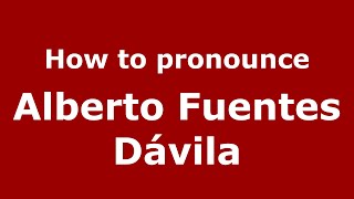 How to pronounce Alberto Fuentes Dávila