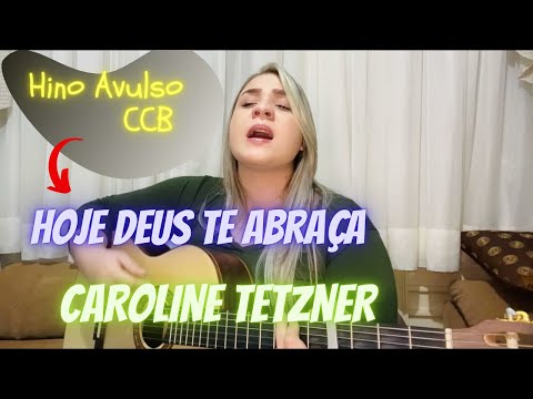 Hino Avulso CCB - Hoje Deus te Abraça | CAROLINE TETZNER - Voz e Violão