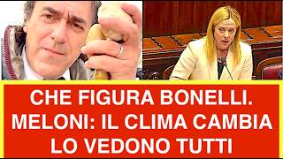 CHE FIGURA BONELLI. MELONI: IL CLIMA CAMBIA LO VEDONO TUTTI.  ECCO COSA FARE