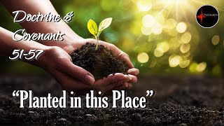 Come Follow Me - Doctrine and Covenants 51-57: "Planted in this Place"