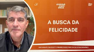 MANHÃ COM DEUS | A BUSCA DA FELICIDADE | Josué Valandro Jr.