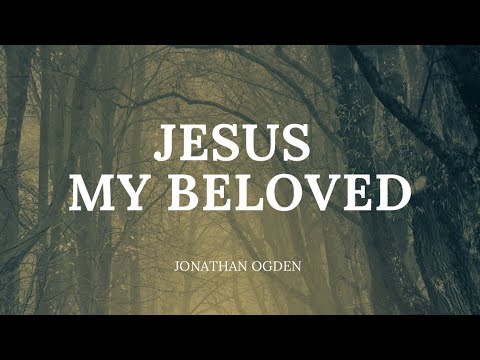 Jesus My Beloved - Jonathan Ogden (Lyrics)