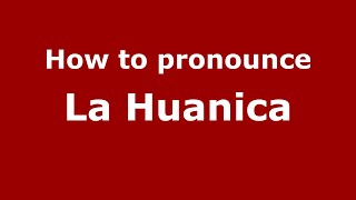 How to pronounce La Huanica
